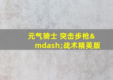 元气骑士 突击步枪—战术精英版